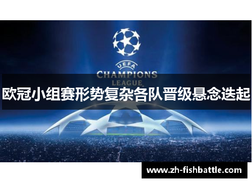 欧冠小组赛形势复杂各队晋级悬念迭起