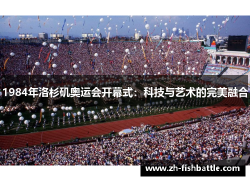 1984年洛杉矶奥运会开幕式：科技与艺术的完美融合